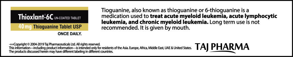 Taj Pharmaceuticals, the well-known Thioguanine 40mg Tablets (Thioxlant – 6C) Manufacturer in India gives the assurance of high-quality and purity. The company carries the rich experience in the niche manufacturing of Thioguanine 40mg Tablets (Thioxlant – 6C). Taj Pharmaceuticals is reputed manufacturer and Thioguanine 40mg Tablets (Thioxlant – 6C) suppliers in India.